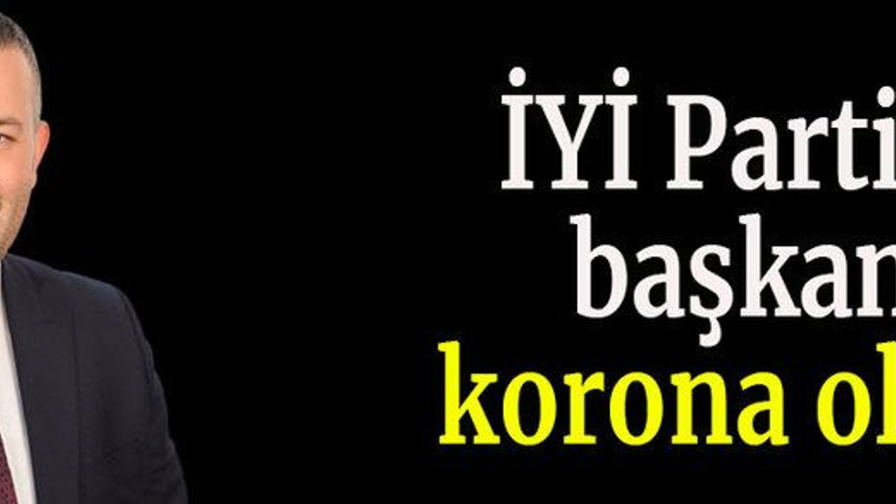 İYİ Partili başkan korona oldu